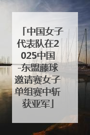 中国女子代表队在2025中国-东盟藤球邀请赛女子单组赛中斩获亚军