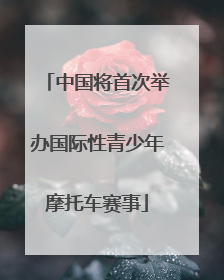 中国将首次举办国际性青少年摩托车赛事