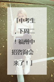 中考生，下周二！福州中招咨询会来了！