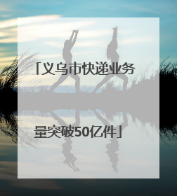 义乌市快递业务量突破50亿件