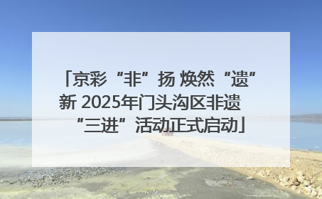 京彩“非”扬 焕然“遗”新 2025年门头沟区非遗“三进”活动正式启动
