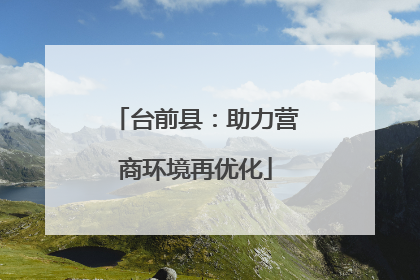 台前县：助力营商环境再优化