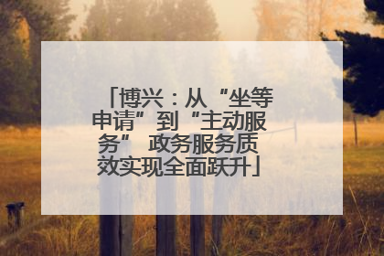博兴：从“坐等申请”到“主动服务” 政务服务质效实现全面跃升