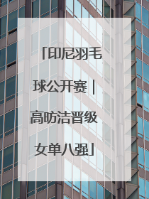 印尼羽毛球公开赛｜高昉洁晋级女单八强