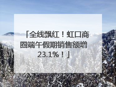 全线飘红！虹口商圈端午假期销售额增23.1%！