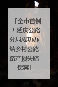 全市首例！延庆公路分局成功办结乡村公路路产损失赔偿案