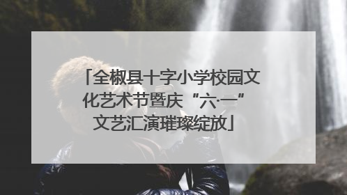 全椒县十字小学校园文化艺术节暨庆“六·一”文艺汇演璀璨绽放