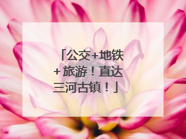 公交+地铁＋旅游！直达三河古镇！