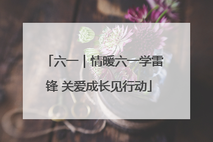 六一｜情暖六一学雷锋 关爱成长见行动