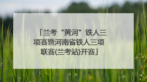 兰考“黄河”铁人三项赛暨河南省铁人三项联赛(兰考站)开赛