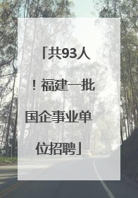 共93人！福建一批国企事业单位招聘