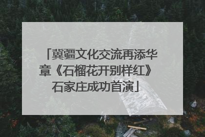 冀疆文化交流再添华章《石榴花开别样红》石家庄成功首演