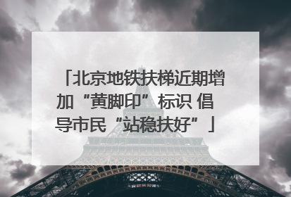 北京地铁扶梯近期增加“黄脚印”标识 倡导市民“站稳扶好”