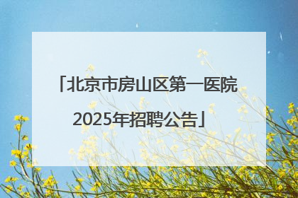 北京市房山区第一医院2025年招聘公告