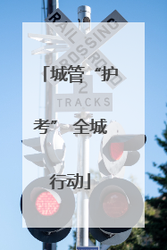 城管“护考” 全城行动