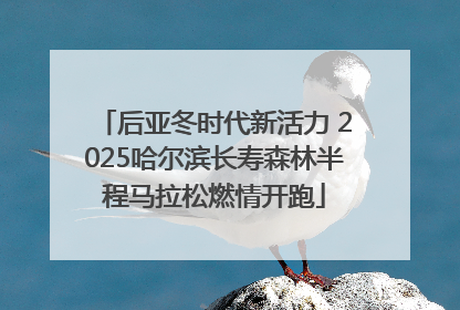 后亚冬时代新活力 2025哈尔滨长寿森林半程马拉松燃情开跑