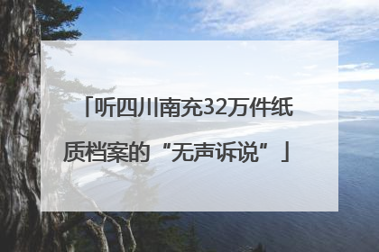 听四川南充32万件纸质档案的“无声诉说”