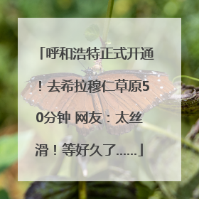呼和浩特正式开通!去希拉穆仁草原50分钟 网友:太丝滑!等好久了……