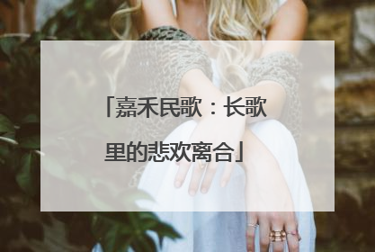 嘉禾民歌：长歌里的悲欢离合