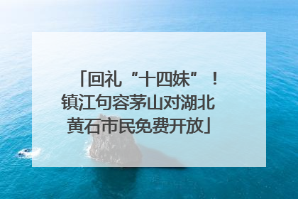 回礼“十四妹”！镇江句容茅山对湖北黄石市民免费开放