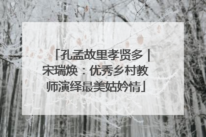 孔孟故里孝贤多｜宋瑞焕：优秀乡村教师演绎最美姑妗情