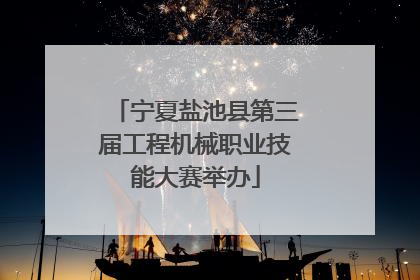宁夏盐池县第三届工程机械职业技能大赛举办