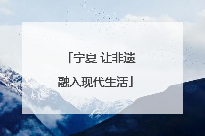 宁夏 让非遗融入现代生活