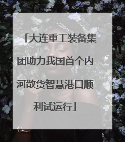 大连重工装备集团助力我国首个内河散货智慧港口顺利试运行