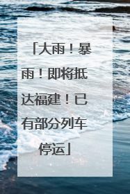 大雨！暴雨！即将抵达福建！已有部分列车停运