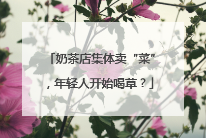 奶茶店集体卖“菜”，年轻人开始喝草？