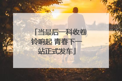 当最后一科收卷铃响起 青春下一站正式发车