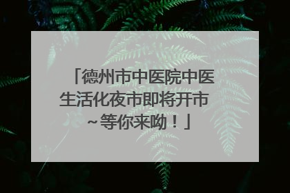 德州市中医院中医生活化夜市即将开市～等你来呦！