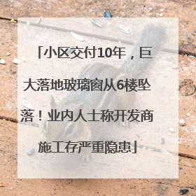 小区交付10年，巨大落地玻璃窗从6楼坠落！业内人士称开发商施工存严重隐患