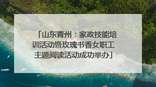 山东青州：家政技能培训活动暨玫瑰书香女职工主题阅读活动成功举办