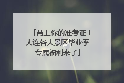 带上你的准考证！大连各大景区毕业季专属福利来了