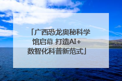 广西恐龙奥秘科学馆启幕 打造AI+数智化科普新范式