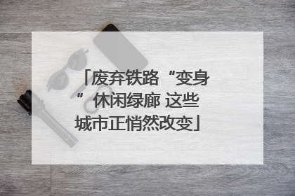 废弃铁路“变身”休闲绿廊 这些城市正悄然改变