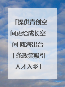 提供青创空间更给成长空间 瓯海出台十条政策吸引人才入乡
