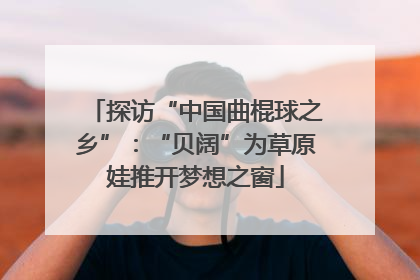 探访“中国曲棍球之乡”：“贝阔”为草原娃推开梦想之窗