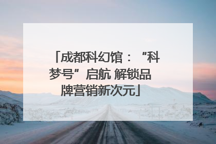 成都科幻馆：“科梦号”启航 解锁品牌营销新次元