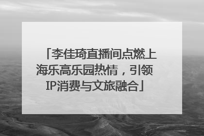 李佳琦直播间点燃上海乐高乐园热情，引领IP消费与文旅融合