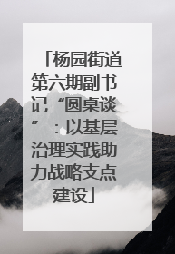 杨园街道第六期副书记“圆桌谈”：以基层治理实践助力战略支点建设