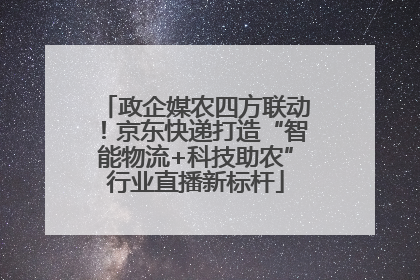 政企媒农四方联动！京东快递打造“智能物流+科技助农”行业直播新标杆