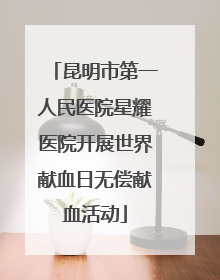 昆明市第一人民医院星耀医院开展世界献血日无偿献血活动