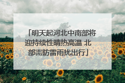 明天起河北中南部将迎持续性晴热高温 北部需防雷雨扰出行