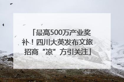 最高500万产业奖补！四川大英发布文旅招商“凉”方引关注