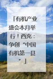 有机产业盛会本月举行！西充：争创“中国有机第一县”