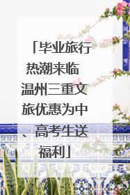 毕业旅行热潮来临 温州三重文旅优惠为中、高考生送福利