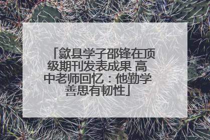 歙县学子邵锋在顶级期刊发表成果 高中老师回忆：他勤学善思有韧性