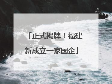 正式揭牌！福建新成立一家国企